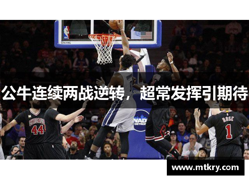 公牛连续两战逆转，超常发挥引期待