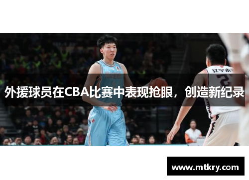 外援球员在CBA比赛中表现抢眼，创造新纪录